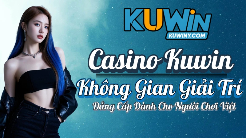 Casino Kuwin – Không Gian Giải Trí Đẳng Cấp Dành Cho Người Chơi Việt
