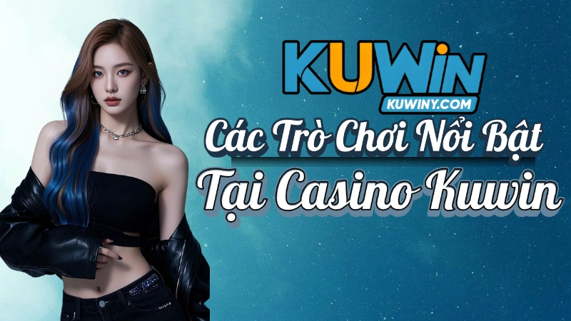 Casino Kuwin - Các Trò Chơi Nổi Bật Tại Casino Kuwin