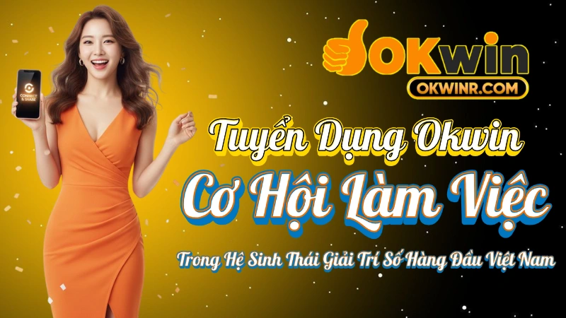 Tuyển Dụng Okwin – Cơ Hội Làm Việc Trong Hệ Sinh Thái Giải Trí Số Hàng Đầu Việt Nam